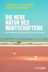 Die neue Natur des Wirtschaftens - André Hoffmann ; Peter Vanham - 9783039800070