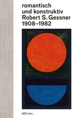 romantisch und konstruktiv: Robert S. Gessner 1908–1982 - Bernhard von Waldkirch ; Gottfried Honegger ; Robert S. Gessner - 9783039800636