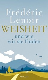 Weisheit und wie wir sie finden - Frédéric Lenoir - 9783159614915