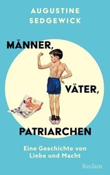 Männer, Väter, Patriarchen. Eine Geschichte von Liebe und Macht - Augustine Sedgewick - 9783159625423