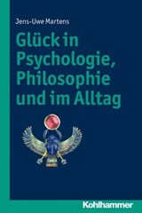 Glück in Psychologie, Philosophie und im Alltag - Jens-Uwe Martens - 9783170240759