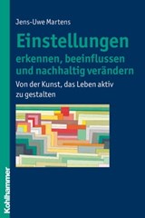 Einstellungen erkennen, beeinflussen und nachhaltig verändern - Jens-Uwe Martens - 9783170280984