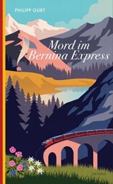 Mord im Bernina Express - Philipp Gurt - 9783311704218