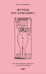 Mutter (Ein Gemurmel) - Kate Zambreno ; Louise Bourgeois ; Uljana Wolf - 9783311704607