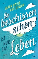 So beschissen schön ist nur das Leben - Shaun David Hutchinson - 9783401807669