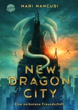 New Dragon City – Ein Junge. Ein Drache. Eine verbotene Freundschaft - Mari Mancusi - 9783401810737