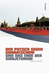 Der Putsch gegen Gorbatschow und das Ende der Sowjetunion - Ignaz Lozo - 9783412216429