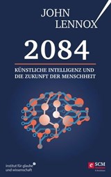 2084: Künstliche Intelligenz und die Zukunft der Menschheit - John Lennox - 9783417270341