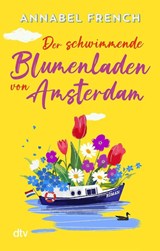 Der schwimmende Blumenladen von Amsterdam - Annabel French - 9783423221603