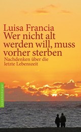 Wer nicht alt werden will, muss vorher sterben - Luisa Francia - 9783485061261