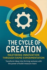 The Cycle of Creation Mastering Innovation Through Rapid Experimentation - Wesley Prescott - 9783565080557
