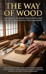 The Way of Wood: Mastering Japanese Hand Tools and Joinery for Mindful Craftsmanship - Mark Carl - 9783565138739