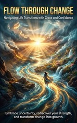 Flow Through Change: Navigating Life Transitions with Grace and Confidence - Mark Carl - 9783565145973