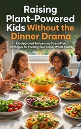 Raising Plant-Powered Kids Without the Dinner Drama - Wesley Prescott - 9783565155989