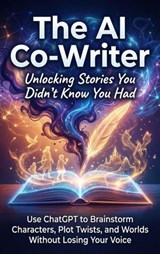The AI Co-Writer: Unlocking Stories You Didn't Know You Had - Naomi Clarke - 9783565156054
