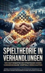 Spieltheorie in Verhandlungen: Wie mathematische Strategien Ihnen vorhersehbare Vorteile verschaffen - Florian Huber - 9783565169221