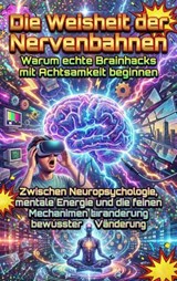 Die Weisheit der Nervenbahnen: Warum echte Brainhacks mit Achtsamkeit beginnen - Florian Huber - 9783565178292