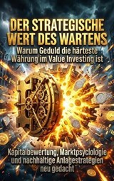 Der strategische Wert des Wartens: Warum Geduld die härteste Währung im Value Investing ist - Florian Huber - 9783565182534