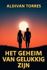 Het Geheim van Gelukkig Zijn - Aldivan Teixeira Torres - 9783565183654