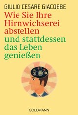 Wie Sie Ihre Hirnwichserei abstellen und stattdessen das Leben genießen - Giulio Cesare Giacobbe - 9783641119195