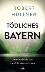Tödliches Bayern - Robert Hültner - 9783641124267