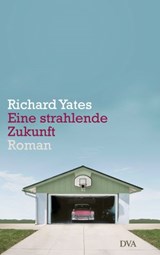 Eine strahlende Zukunft - Richard Yates - 9783641126308