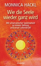 Wie die Seele wieder ganz wird - Monnica Hackl - 9783641252922