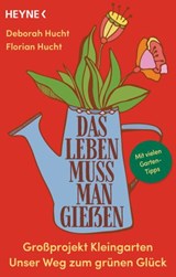 Das Leben muss man gießen - Deborah Hucht ; Florian Hucht - 9783641264680