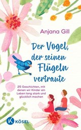 Der Vogel, der seinen Flügeln vertraute - Anjana Gill - 9783641326098