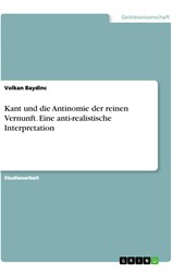 Kant und die Antinomie der reinen Vernunft. Eine anti-realistische Interpretation