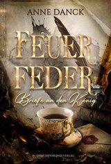 Feuerfeder - Briefe an den König - Anne Danck - 9783691300345