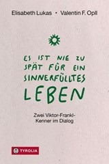 Es ist nie zu spät für ein sinnerfülltes Leben - Elisabeth Lukas ; Valentin F. Opll - 9783702243258