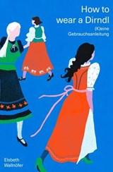 How to wear a Dirndl - Elsbeth Wallnöfer - 9783702581190