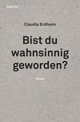 Bist du wahnsinnig geworden? - Claudia Erdheim - 9783707606270