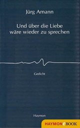 Und über die Liebe wäre wieder zu sprechen - Jürg Amann - 9783709976241