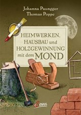 Heimwerken, Hausbau und Holzgewinnung mit dem Mond - Johanna Paungger ; Thomas Poppe - 9783710450938