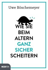 Wie Sie beim Altern ganz sicher scheitern - Uwe Böschemeyer - 9783711051813