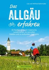 Das Allgäu erfahren. 30 Radtouren durch malerische Landschaften und reizvolle Städte - Lisa Bahnmüller ; Wilfried Bahnmüller - 9783734316371