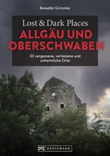 Lost & Dark Places Allgäu & Oberschwaben - Benedikt Grimmler - 9783734329425