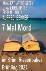 7 Mal Mord im Krimi Riesenpaket Frühling 2024 - Alfred Bekker ; Fred M. White ; Ethel Lina White ; Anna Katharine Green - 9783745234596