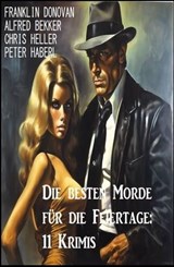 Die besten Morde für die Feiertage: 11 Krimis - Alfred Bekker ; Franklin Donovan ; Chris Heller ; Peter Haberl - 9783745235838