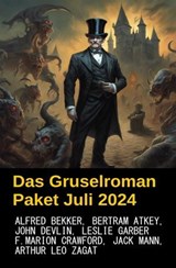 Das Gruselroman Paket Juli 2024 - Alfred Bekker ; Jack Mann ; John Devlin ; Leslie Garber ; F. Marion Crawford ; Bertram Atkey ; Arthur Leo Zagat - 9783745238556