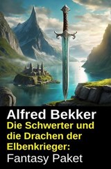 Die Schwerter und die Drachen der Elbenkrieger: Fantasy Paket - Alfred Bekker - 9783745244342