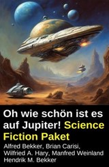 Oh wie schön ist es auf Jupiter! Science Fiction Paket - Alfred Bekker ; Brian Carisi ; Hendrik M. Bekker ; Wilfried A. Hary ; Manfred Weinland - 9783745244571