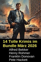 14 Tolle Krimis im Bundle März 2026 - Alfred Bekker ; Henry Rohmer ; Pete Hackett ; Franklin Donovan - 9783745245295