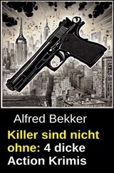 Killer sind nicht ohne: 4 dicke Action Krimis - Alfred Bekker - 9783745245356