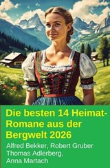 Die besten 14 Heimat-Romane aus der Bergwelt 2026 - Alfred Bekker ; Thomas Adlerberg ; Robert Gruber ; Anna Martach - 9783745245714