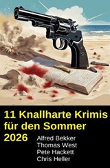 11 Knallharte Krimis für den Sommer 2026 - Alfred Bekker ; Thomas West ; Pete Hackett ; Chris Heller - 9783745245899