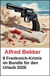 8 Frankreich-Krimis im Bundle für den Urlaub 2026 - Alfred Bekker - 9783745245998
