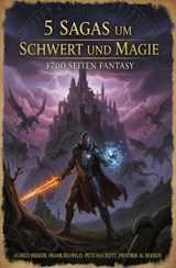 5 Sagas um Schwert und Magie: 1700 Seiten Fantasy - Alfred Bekker ; Hendrik M. Bekker ; Frank Rehfeld ; Pete Hackett - 9783745246971